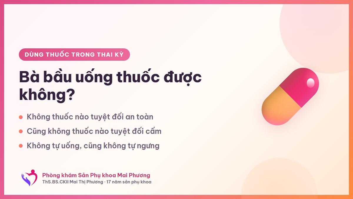 Bà bầu uống thuốc được không: không thuốc nào tuyệt đối an toàn, cũng không thuốc nào tuyệt đối cấm