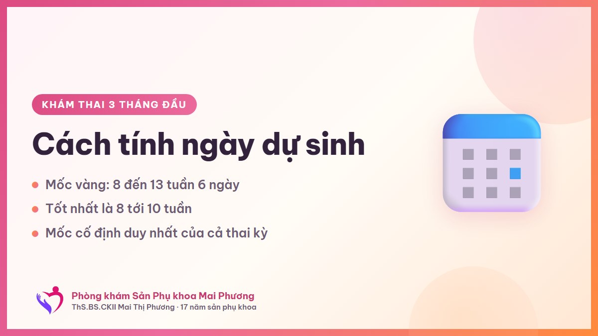 Cách tính ngày dự sinh chuẩn: mốc vàng là 8 đến 13 tuần 6 ngày, không phải lần siêu âm đầu tiên